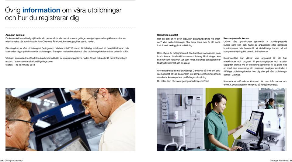 Vi har ett fördelaktigt avtal med ett hotell i Halmstad och kostnaden läggs på fakturan för utbildningen. Transport mellan hotellet och våra utbildningslokaler ordnar och står vi för!