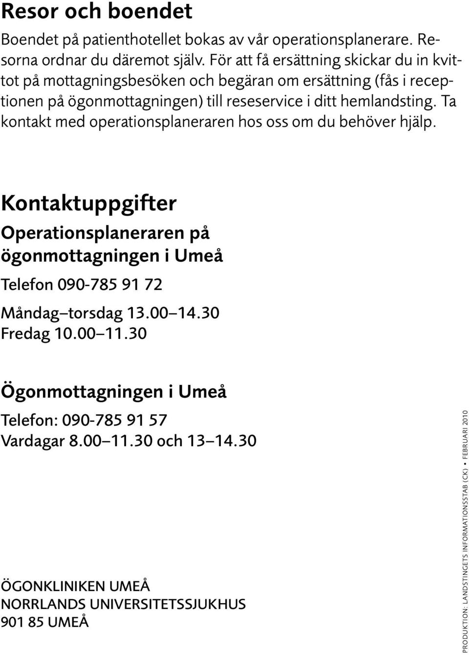 Ta kontakt med operationsplaneraren hos oss om du behöver hjälp. Kontaktuppgifter Operationsplaneraren på ögonmottagningen i Umeå Telefon 090-785 91 72 Måndag torsdag 13.