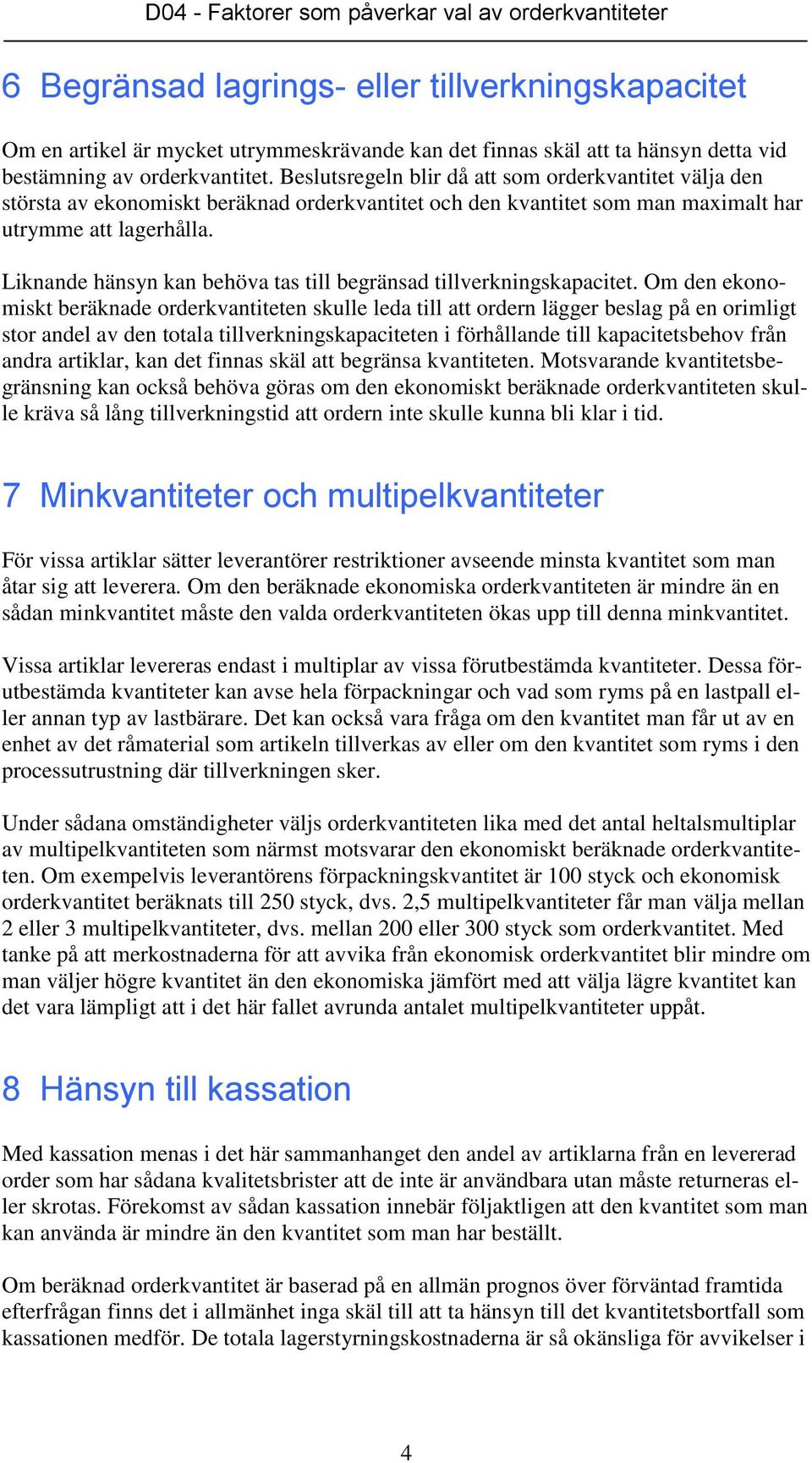 Liknande hänsyn kan behöva tas till begränsad tillverkningskapacitet.