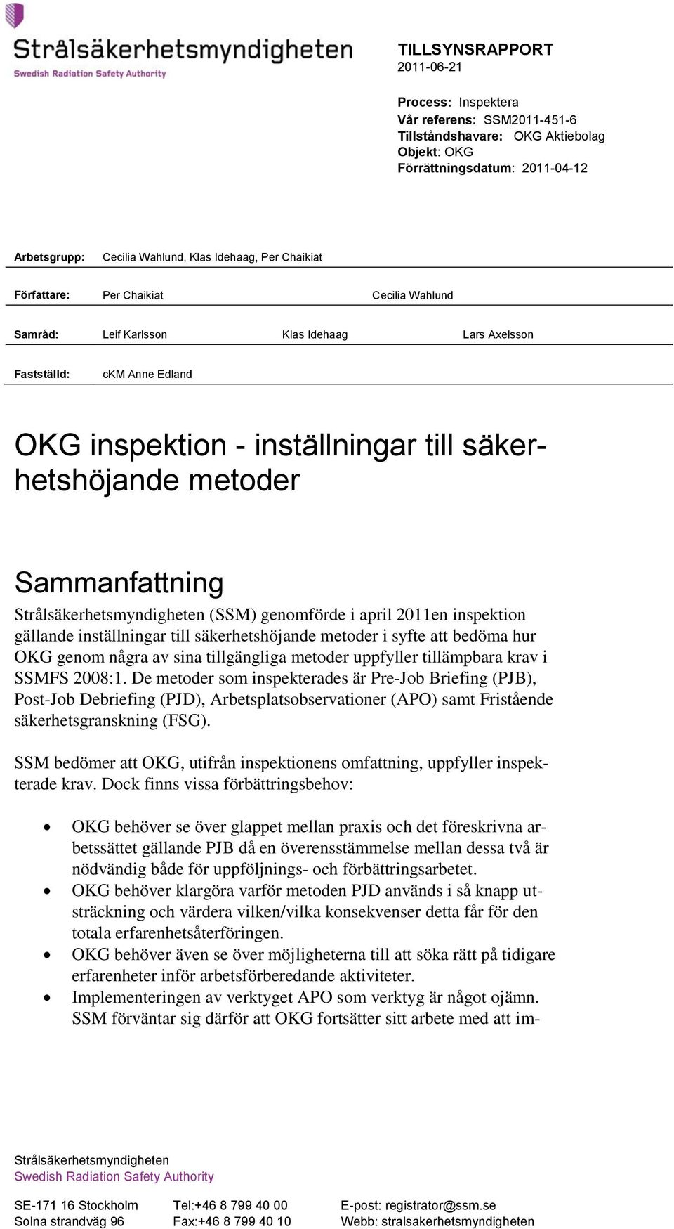 Sammanfattning Strålsäkerhetsmyndigheten (SSM) genomförde i april 2011en inspektion gällande inställningar till säkerhetshöjande metoder i syfte att bedöma hur OKG genom några av sina tillgängliga