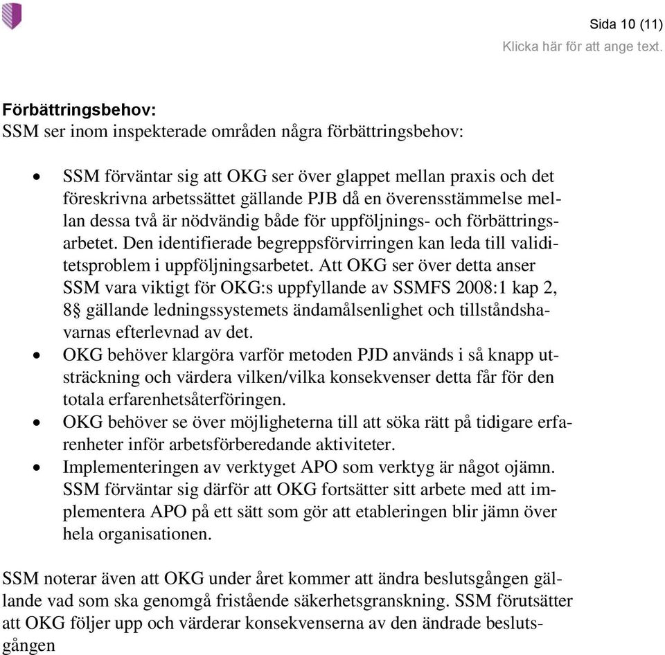 Att OKG ser över detta anser SSM vara viktigt för OKG:s uppfyllande av SSMFS 2008:1 kap 2, 8 gällande ledningssystemets ändamålsenlighet och tillståndshavarnas efterlevnad av det.