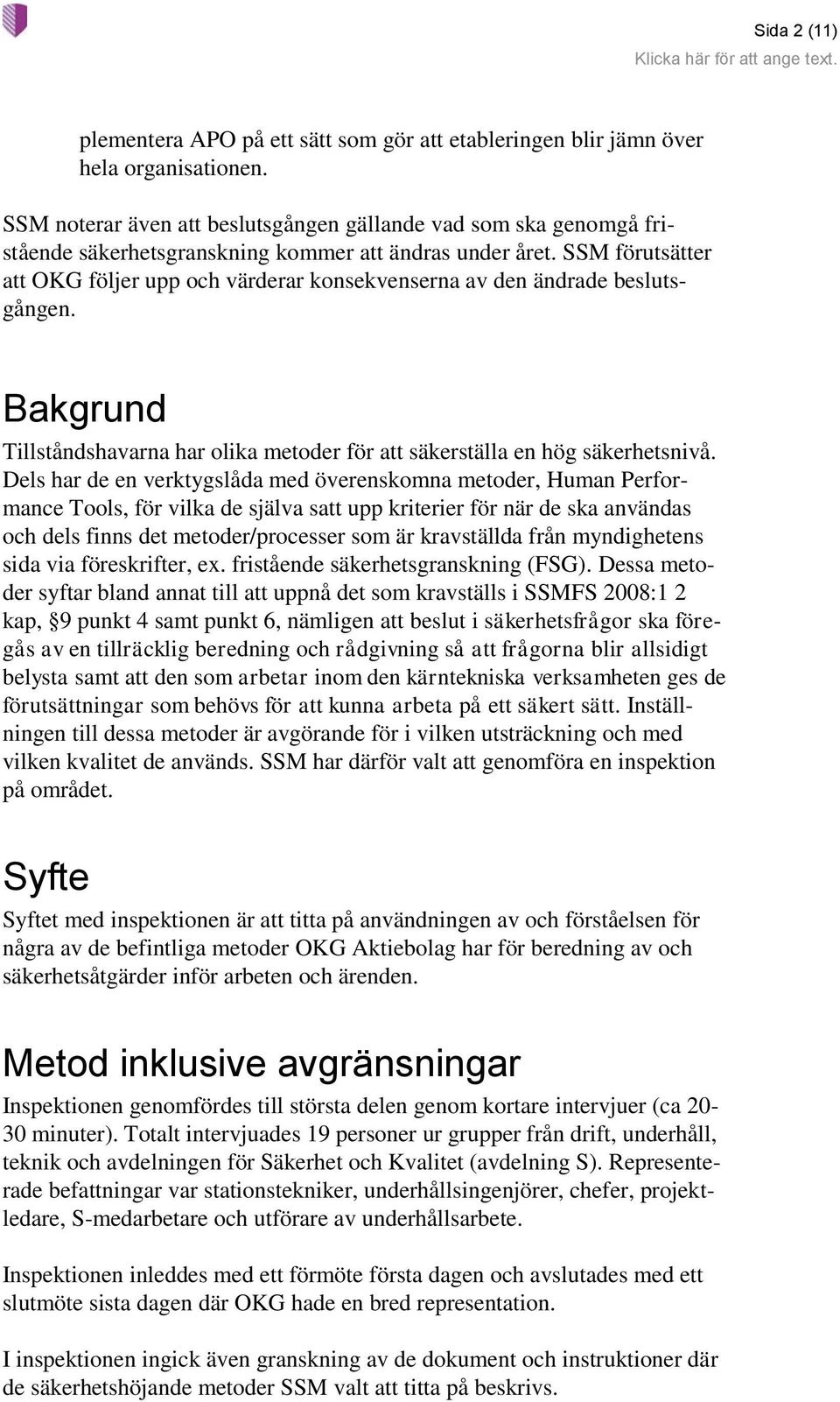 SSM förutsätter att OKG följer upp och värderar konsekvenserna av den ändrade beslutsgången. Bakgrund Tillståndshavarna har olika metoder för att säkerställa en hög säkerhetsnivå.