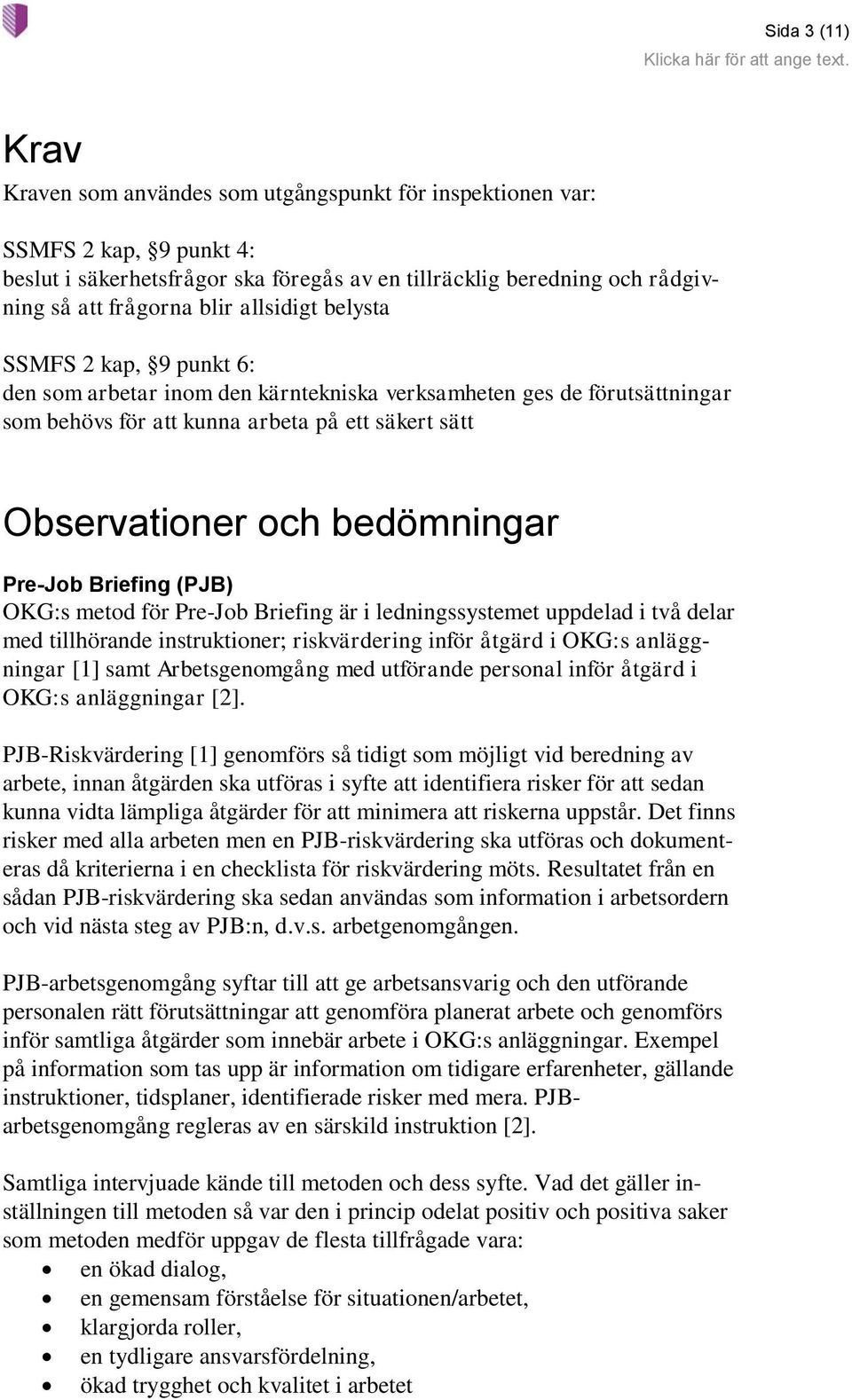 bedömningar Pre-Job Briefing (PJB) OKG:s metod för Pre-Job Briefing är i ledningssystemet uppdelad i två delar med tillhörande instruktioner; riskvärdering inför åtgärd i OKG:s anläggningar [1] samt