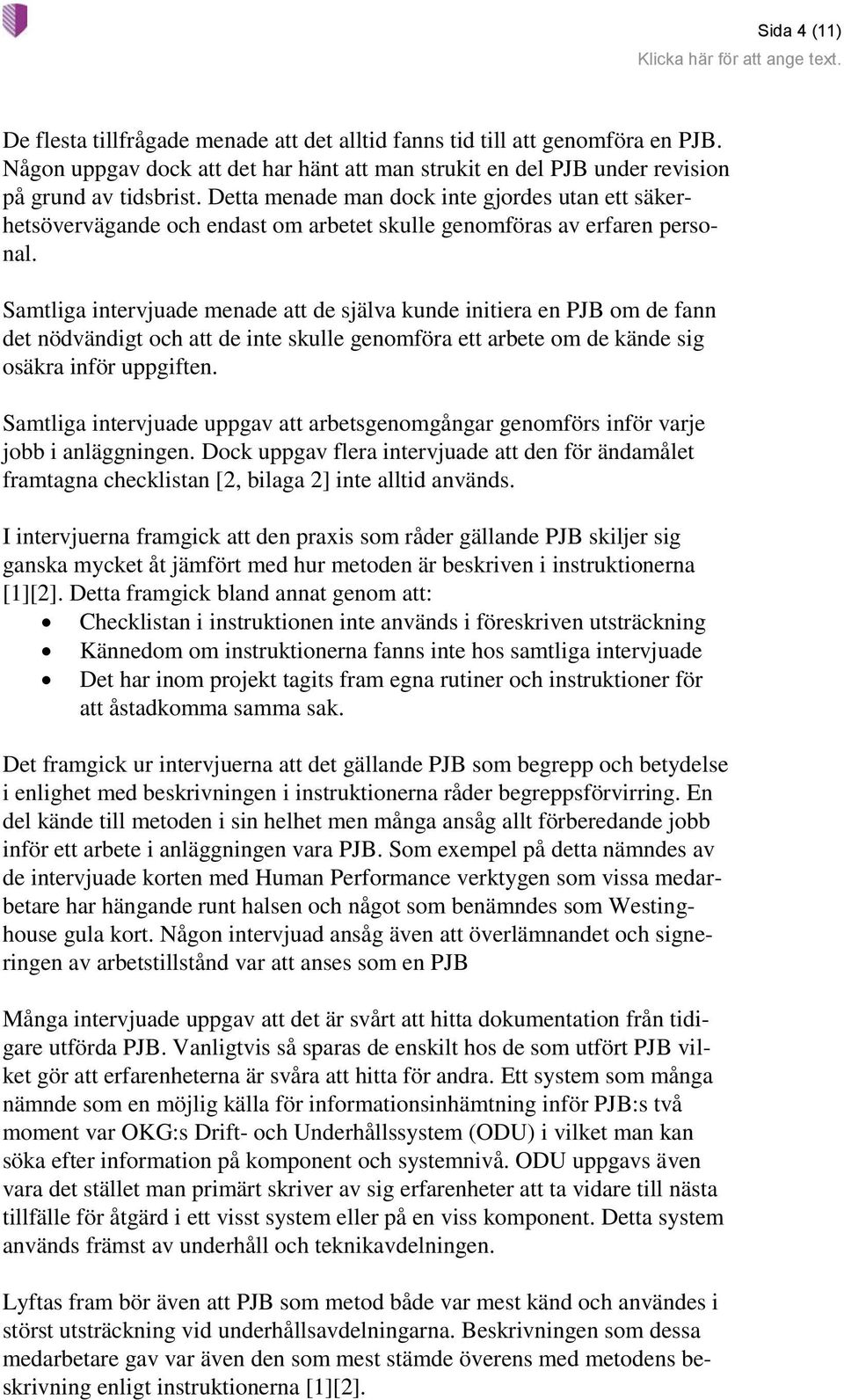 Samtliga intervjuade menade att de själva kunde initiera en PJB om de fann det nödvändigt och att de inte skulle genomföra ett arbete om de kände sig osäkra inför uppgiften.