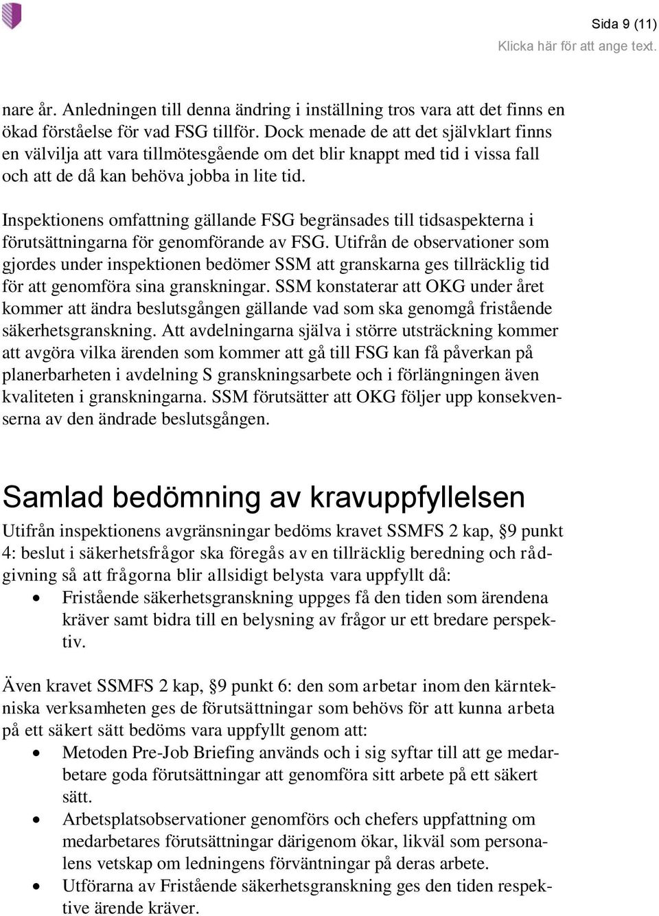 Inspektionens omfattning gällande FSG begränsades till tidsaspekterna i förutsättningarna för genomförande av FSG.