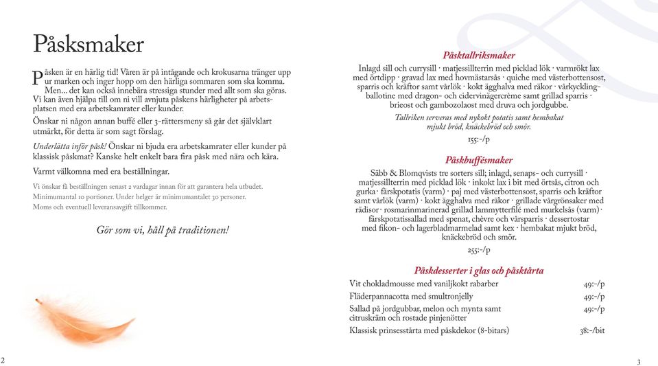 Önskar ni någon annan buffé eller 3-rättersmeny så går det självklart utmärkt, för detta är som sagt förslag. Underlätta inför påsk!