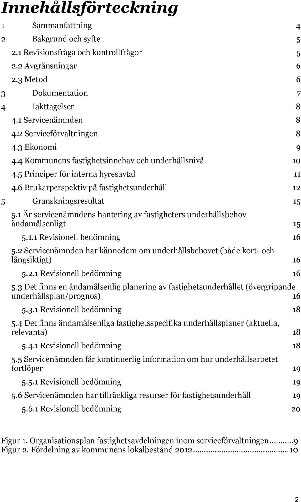 6 Brukarperspektiv på fastighetsunderhåll 12 5 Granskningsresultat 15 5.1 Är servicenämndens hantering av fastigheters underhållsbehov ändamålsenligt 15 5.1.1 Revisionell bedömning 16 5.