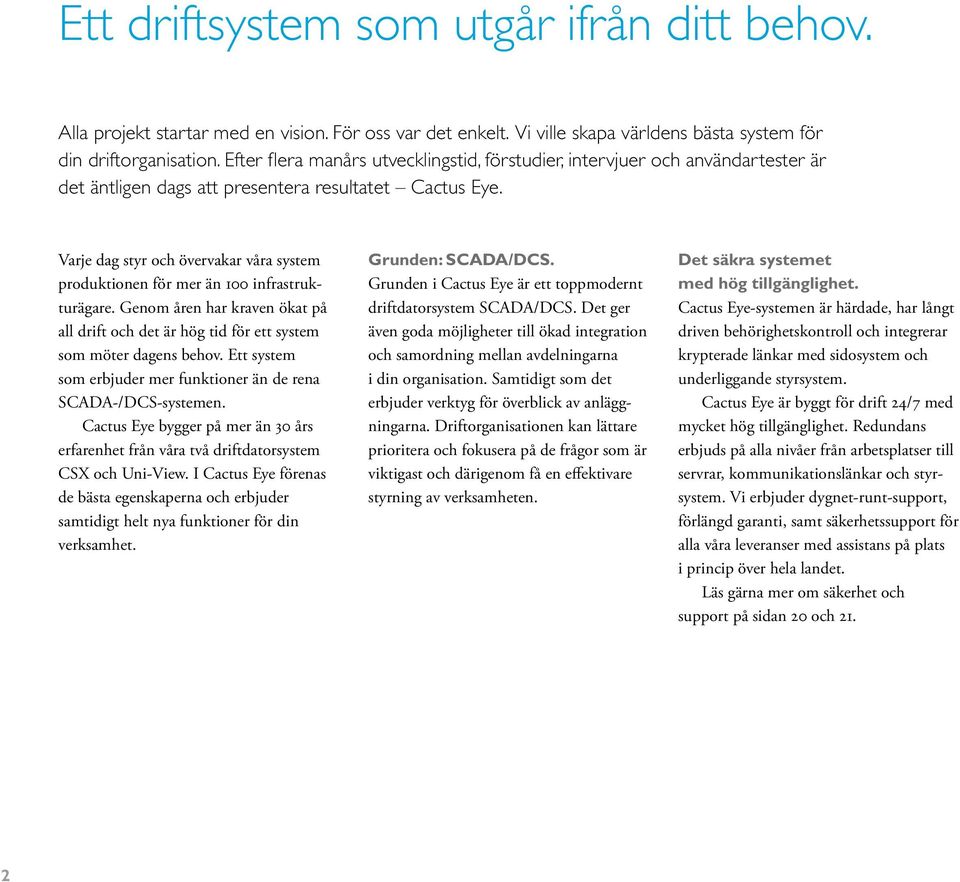 Varje dag styr och övervakar våra system produktionen för mer än 100 infrastrukturägare. Genom åren har kraven ökat på all drift och det är hög tid för ett system som möter dagens behov.