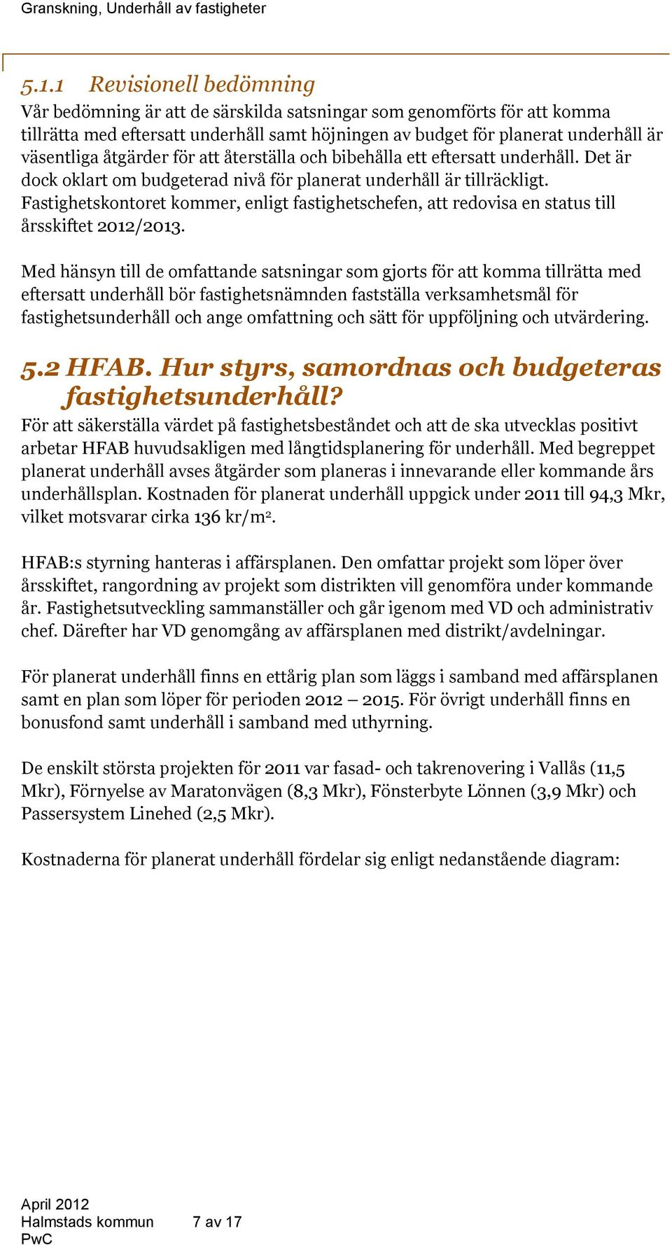 Fastighetskontoret kommer, enligt fastighetschefen, att redovisa en status till årsskiftet 2012/2013.