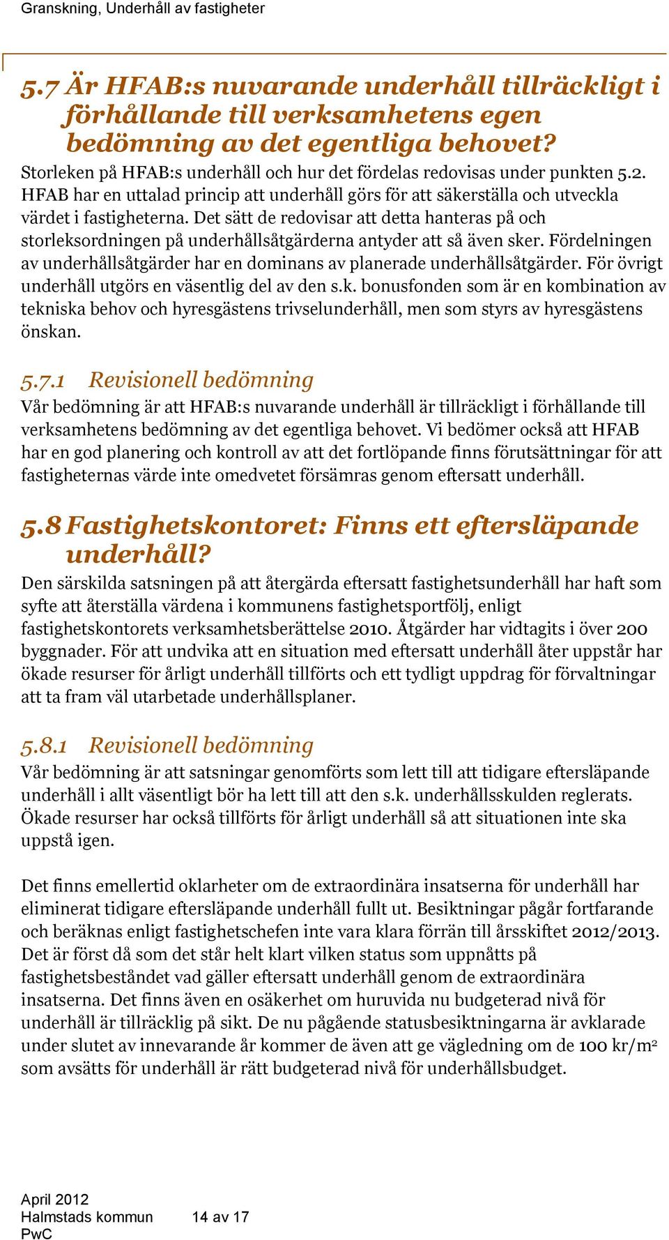 Det sätt de redovisar att detta hanteras på och storleksordningen på underhållsåtgärderna antyder att så även sker. Fördelningen av underhållsåtgärder har en dominans av planerade underhållsåtgärder.