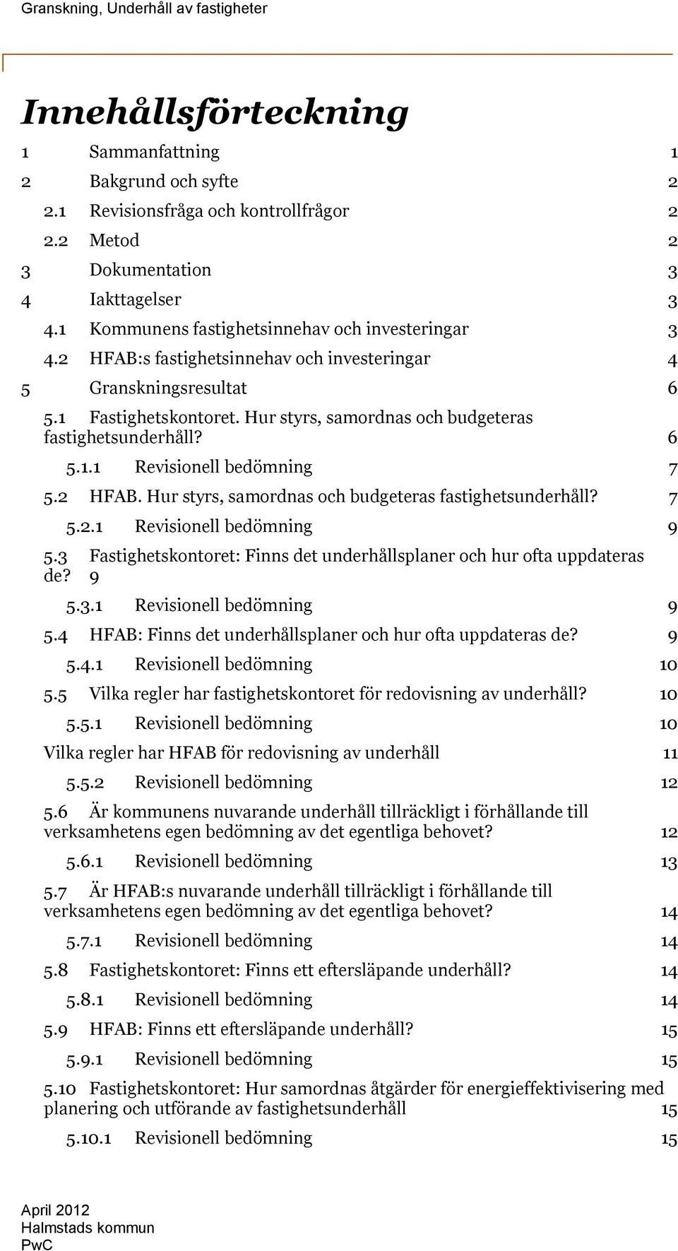 Hur styrs, samordnas och budgeteras fastighetsunderhåll? 6 5.1.1 Revisionell bedömning 7 5.2 HFAB. Hur styrs, samordnas och budgeteras fastighetsunderhåll? 7 5.2.1 Revisionell bedömning 9 5.