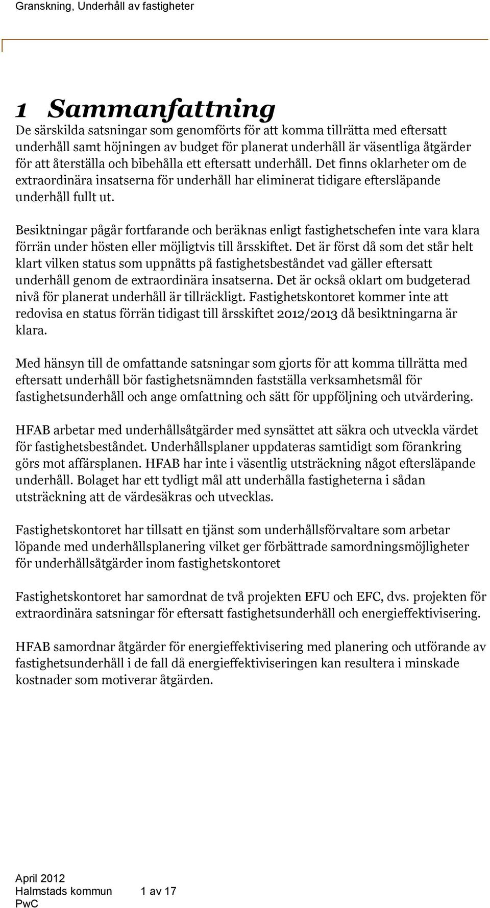 Besiktningar pågår fortfarande och beräknas enligt fastighetschefen inte vara klara förrän under hösten eller möjligtvis till årsskiftet.