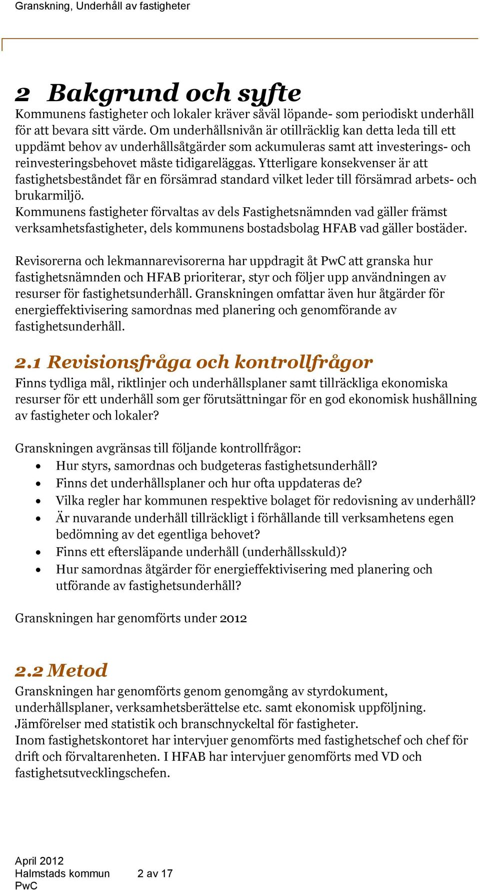 Ytterligare konsekvenser är att fastighetsbeståndet får en försämrad standard vilket leder till försämrad arbets- och brukarmiljö.