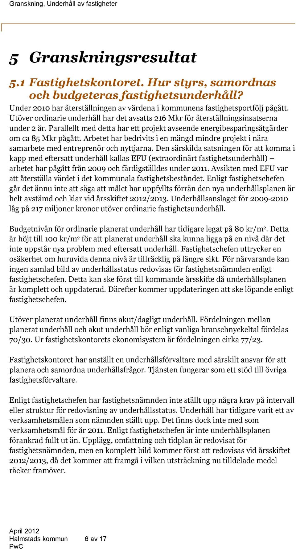 Arbetet har bedrivits i en mängd mindre projekt i nära samarbete med entreprenör och nyttjarna.