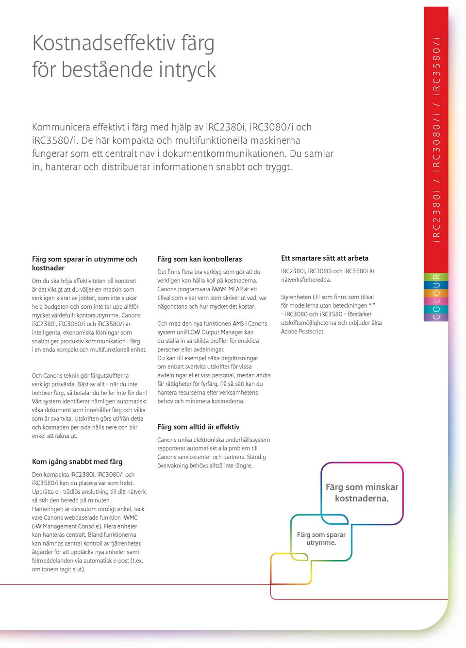 Färg som sparar in utrymme och kostnader Om du ska höja effektiviteten på kontoret är det viktigt att du väljer en maskin som verkligen klarar av jobbet, som inte slukar hela budgeten och som inte