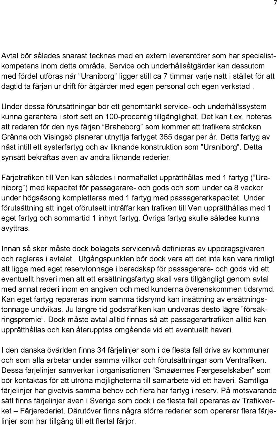 verkstad. Under dessa förutsättningar bör ett genomtänkt service- och underhållssystem kunna garantera i stort sett en 100-procentig tillgänglighet. Det kan t.ex.