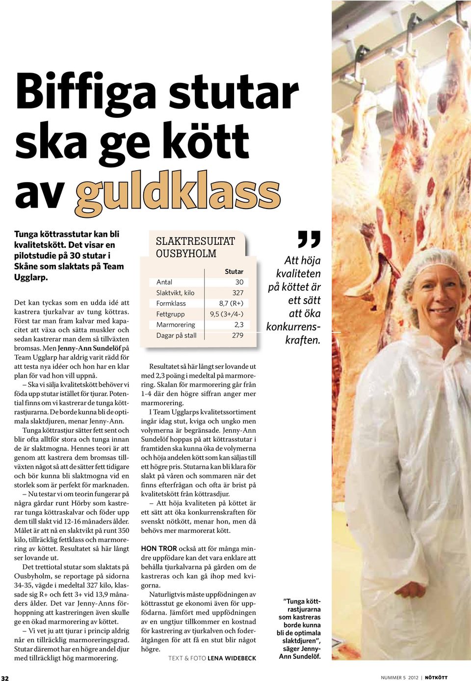 Men Jenny-Ann Sundelöf på Team Ugglarp har aldrig varit rädd för att testa nya idéer och hon har en klar plan för vad hon vill uppnå.