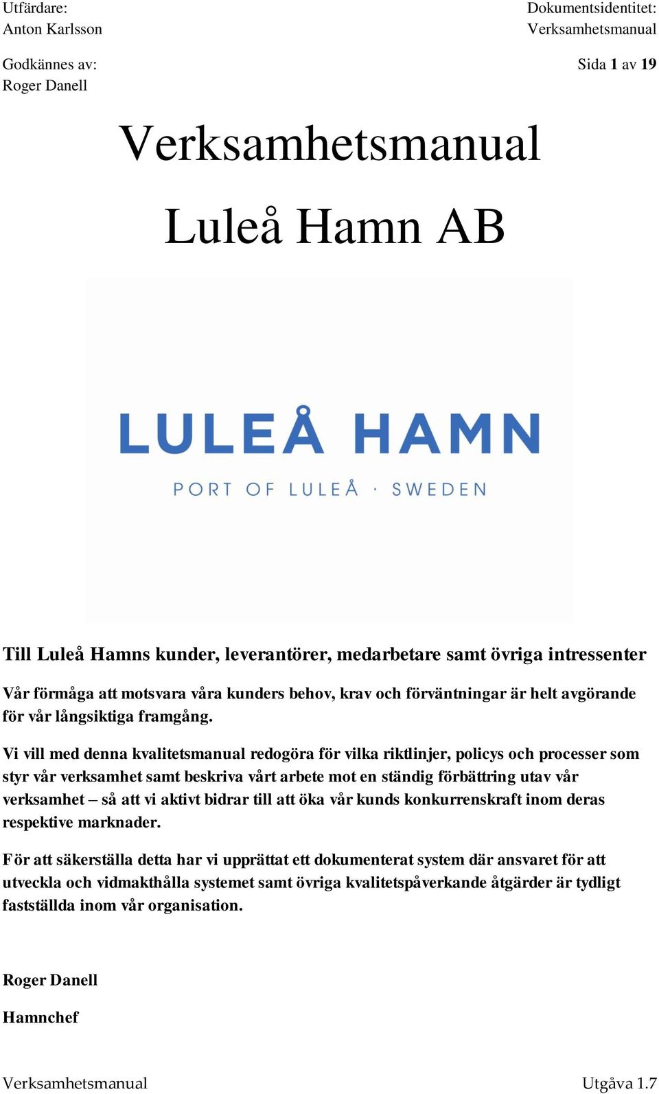 Vi vill med denna kvalitetsmanual redogöra för vilka riktlinjer, policys och processer som styr vår verksamhet samt beskriva vårt arbete mot en ständig förbättring utav vår verksamhet