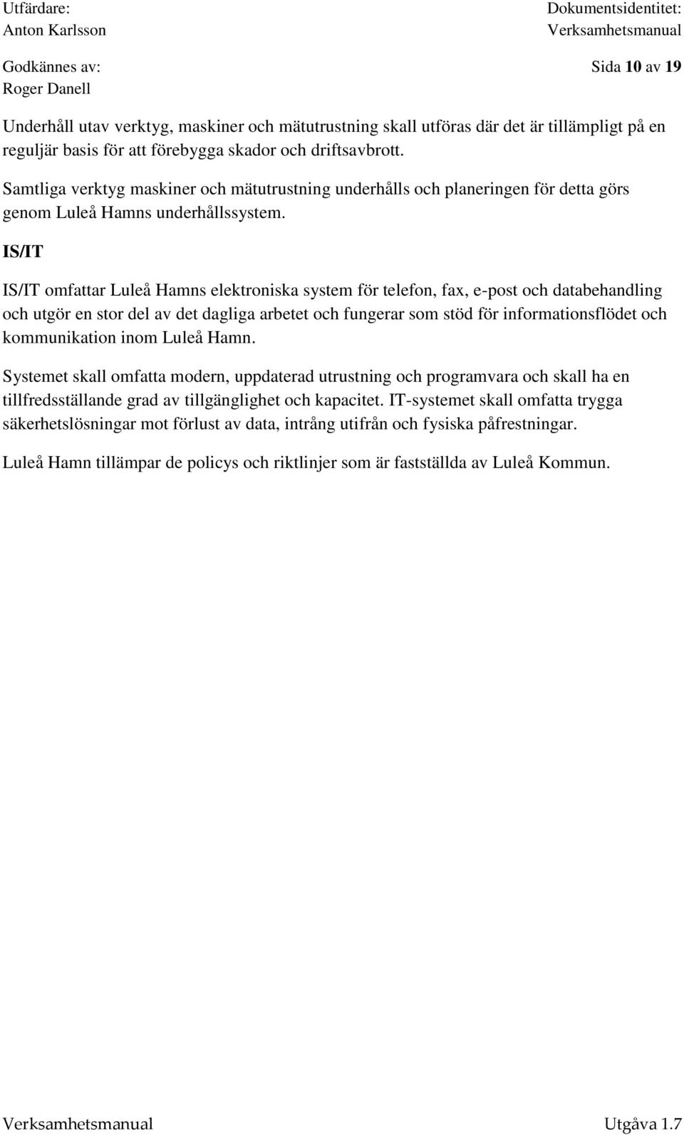 IS/IT IS/IT omfattar Luleå Hamns elektroniska system för telefon, fax, e-post och databehandling och utgör en stor del av det dagliga arbetet och fungerar som stöd för informationsflödet och