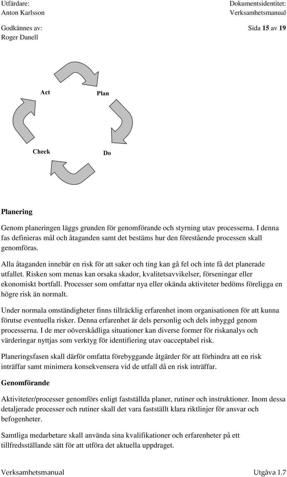 Alla åtaganden innebär en risk för att saker och ting kan gå fel och inte få det planerade utfallet. Risken som menas kan orsaka skador, kvalitetsavvikelser, förseningar eller ekonomiskt bortfall.