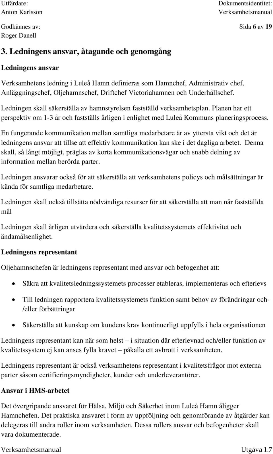 och Underhållschef. Ledningen skall säkerställa av hamnstyrelsen fastställd verksamhetsplan. Planen har ett perspektiv om 1-3 år och fastställs årligen i enlighet med Luleå Kommuns planeringsprocess.