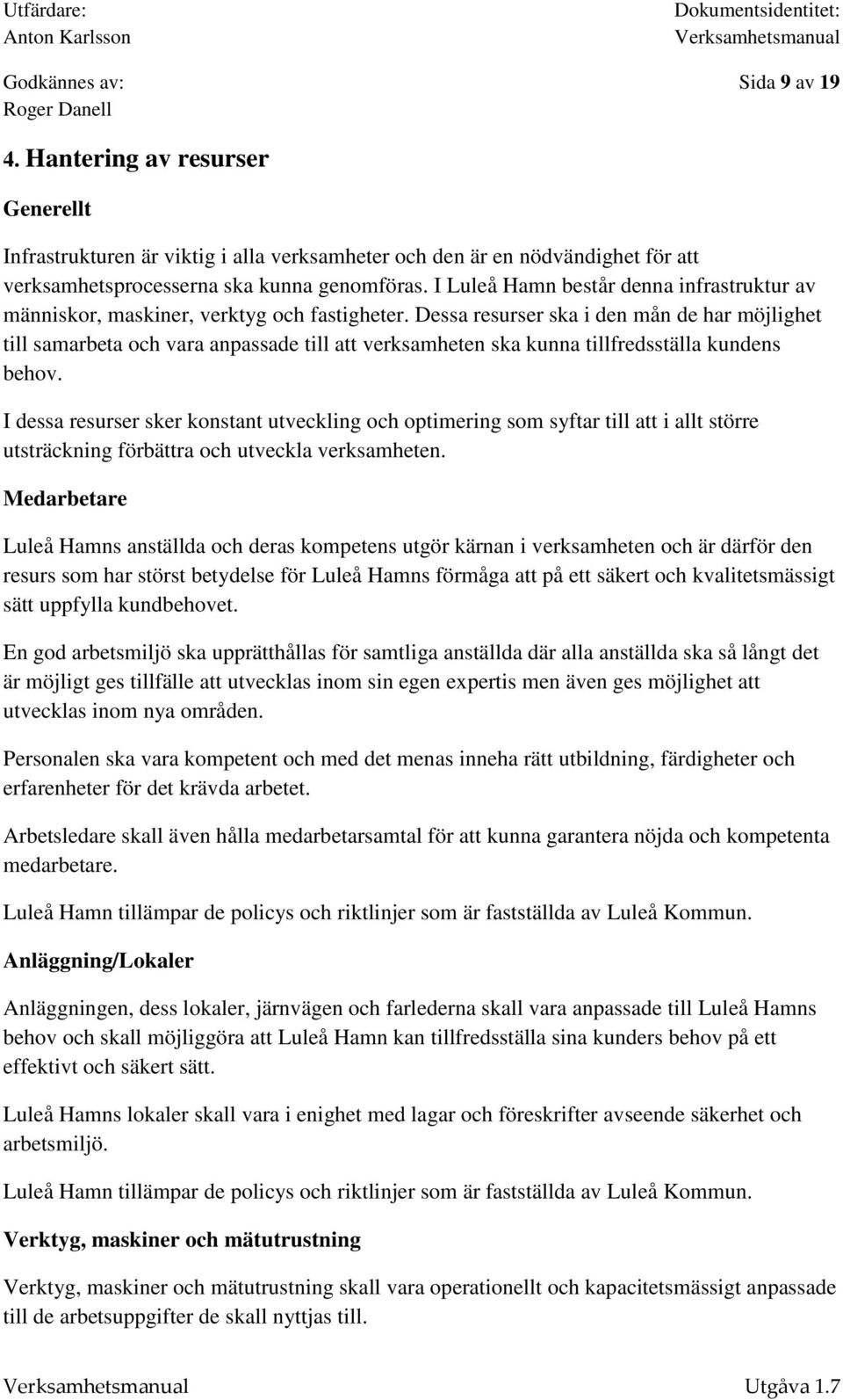 Dessa resurser ska i den mån de har möjlighet till samarbeta och vara anpassade till att verksamheten ska kunna tillfredsställa kundens behov.