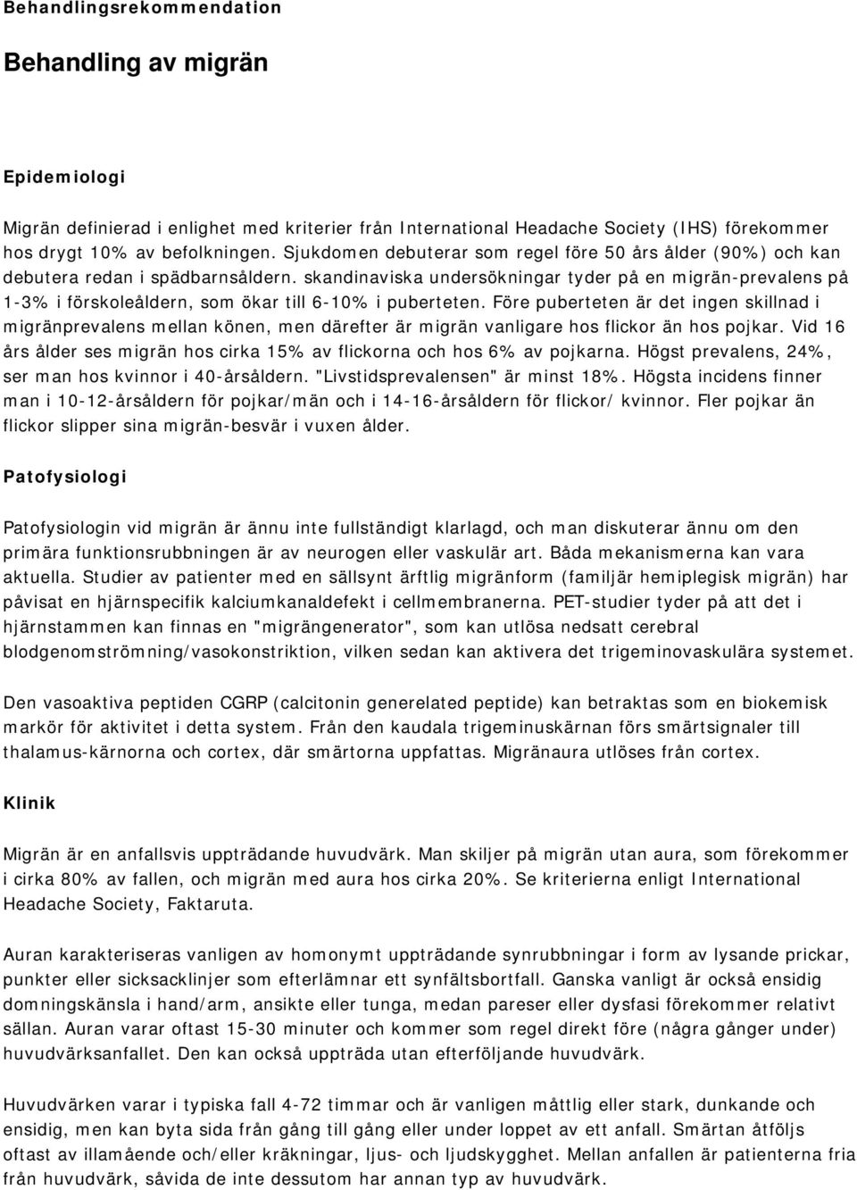 skandinaviska undersökningar tyder på en migrän-prevalens på 1-3% i förskoleåldern, som ökar till 6-10% i puberteten.