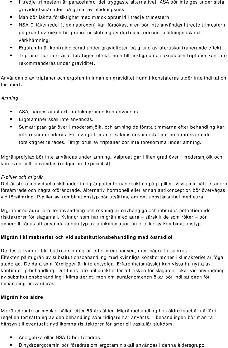 NSAID-läkemedel (t ex naproxen) kan försökas, men bör inte användas i tredje trimestern på grund av risken för prematur slutning av ductus arteriosus, blödningsrisk och värkhämning.