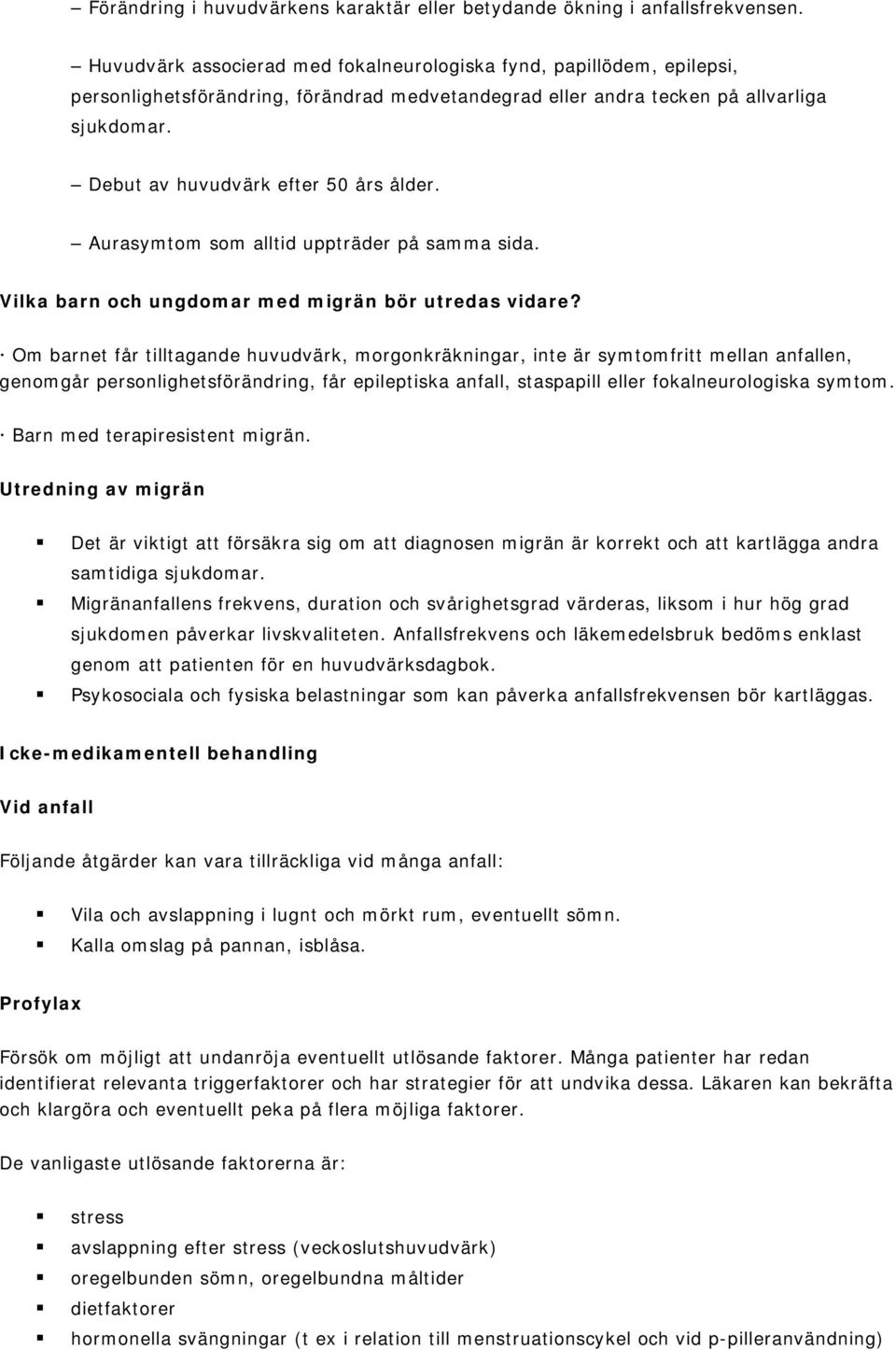 Debut av huvudvärk efter 50 års ålder. Aurasymtom som alltid uppträder på samma sida. Vilka barn och ungdomar med migrän bör utredas vidare?