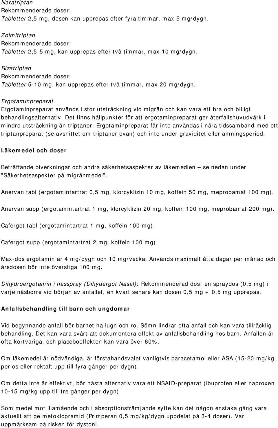 Rizatriptan Rekommenderade doser: Tabletter 5-10 mg, kan upprepas efter två timmar, max 20 mg/dygn.