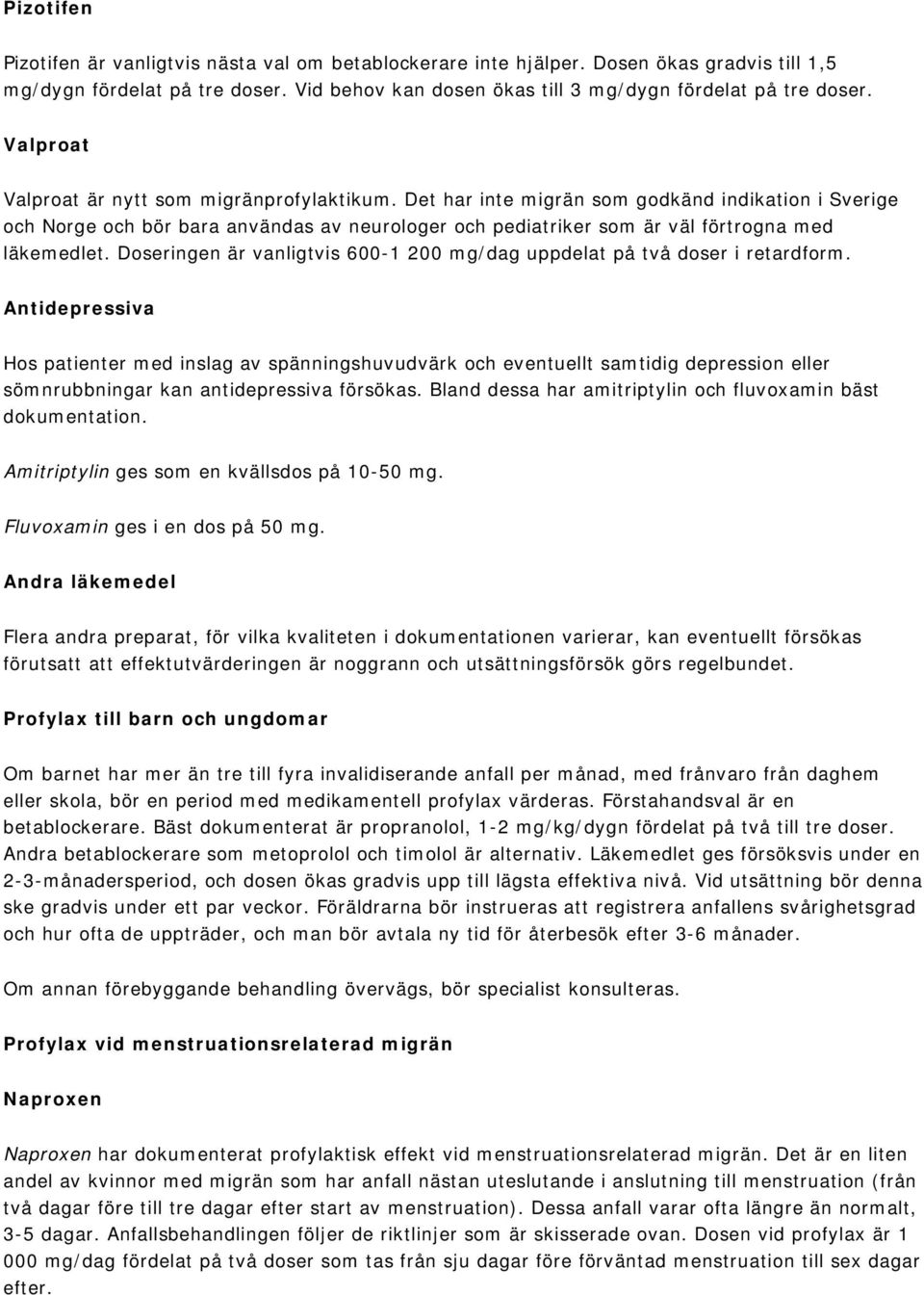 Det har inte migrän som godkänd indikation i Sverige och Norge och bör bara användas av neurologer och pediatriker som är väl förtrogna med läkemedlet.