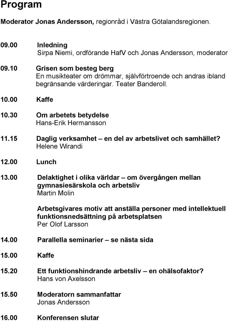 15 Daglig verksamhet en del av arbetslivet och samhället? Helene Wirandi 12.00 Lunch 13.