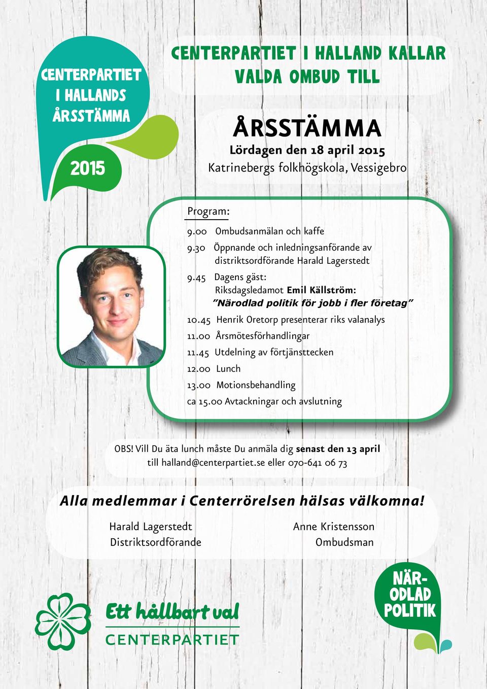 45 Dagens gäst: Riksdagsledamot Emil Källström: Närodlad politik för jobb i fler företag 10.45 Henrik Oretorp presenterar riks valanalys 11.00 Årsmötesförhandlingar 11.