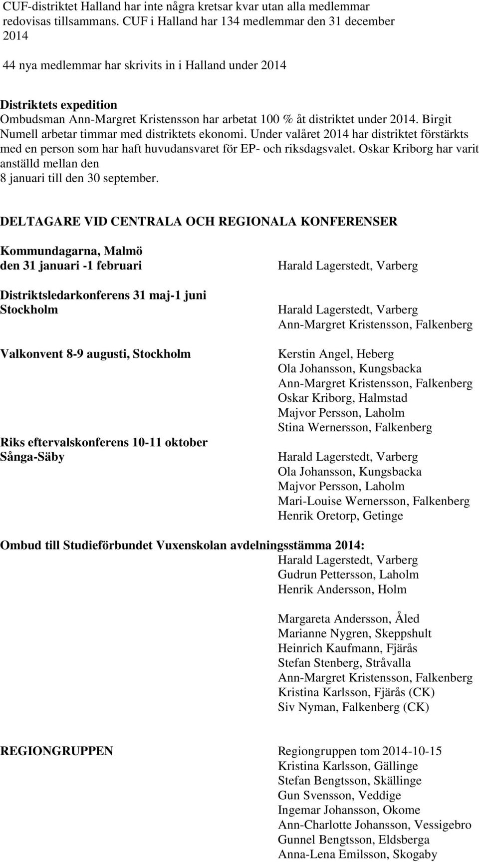 under 2014. Birgit Numell arbetar timmar med distriktets ekonomi. Under valåret 2014 har distriktet förstärkts med en person som har haft huvudansvaret för EP- och riksdagsvalet.