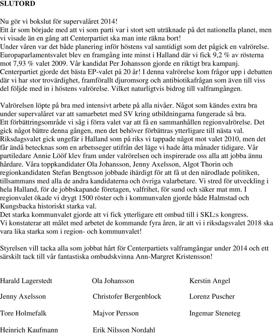 Under våren var det både planering inför höstens val samtidigt som det pågick en valrörelse.