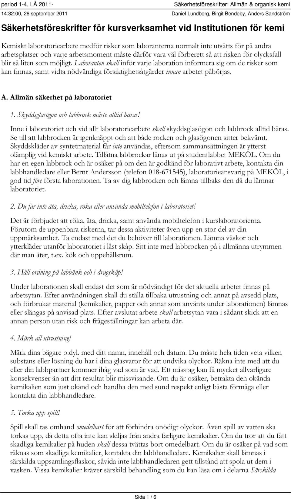 för olycksfall blir så liten som möjligt. Laboranten skall inför varje laboration informera sig om de risker som kan finnas, samt vidta nödvändiga försiktighetsåtgärder innan arbetet påbörjas. A.