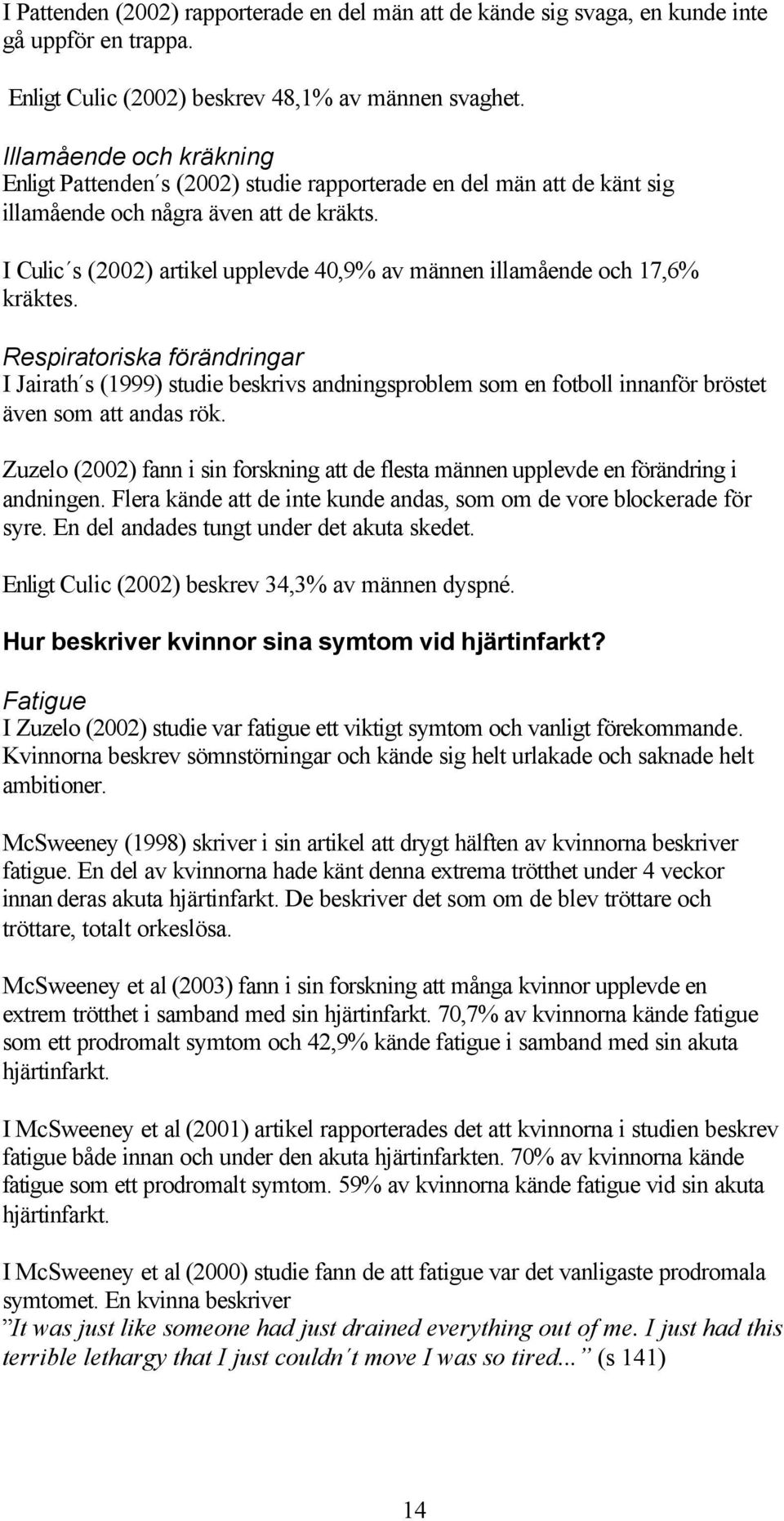 I Culic s (2002) artikel upplevde 40,9% av männen illamående och 17,6% kräktes.