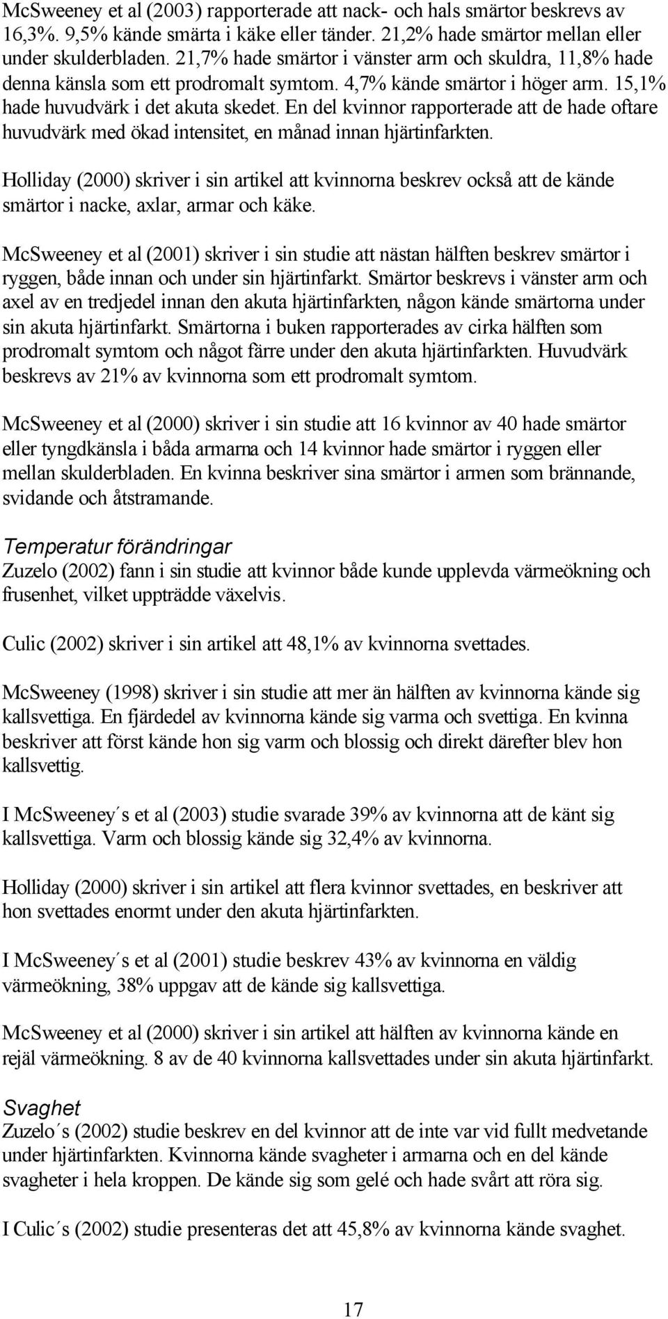 En del kvinnor rapporterade att de hade oftare huvudvärk med ökad intensitet, en månad innan hjärtinfarkten.