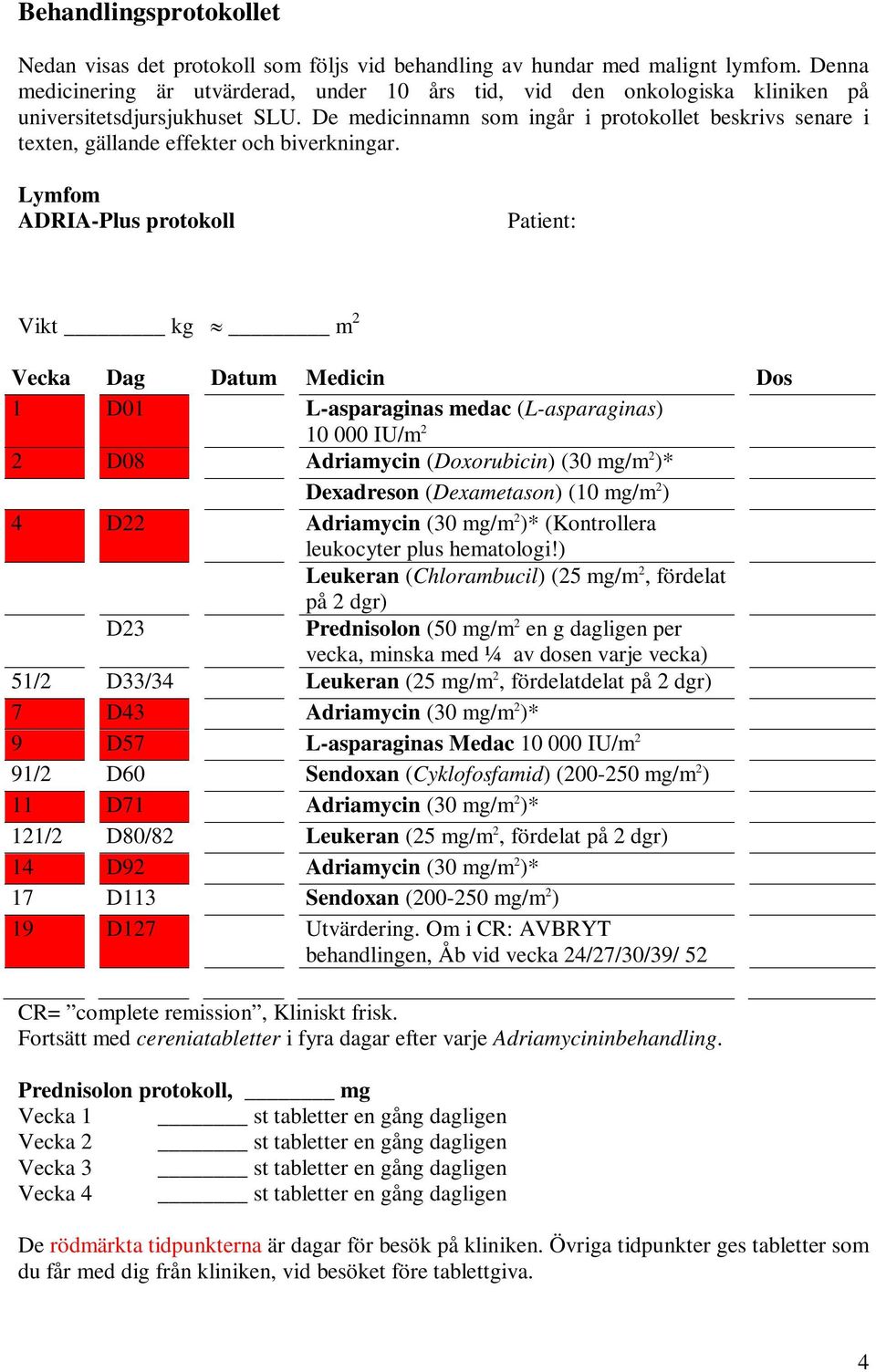 De medicinnamn som ingår i protokollet beskrivs senare i texten, gällande effekter och biverkningar.