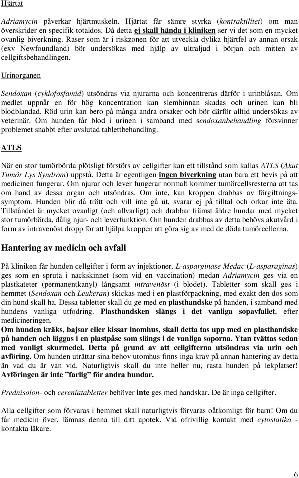 Raser som är i riskzonen för att utveckla dylika hjärtfel av annan orsak (exv Newfoundland) bör undersökas med hjälp av ultraljud i början och mitten av cellgiftsbehandlingen.