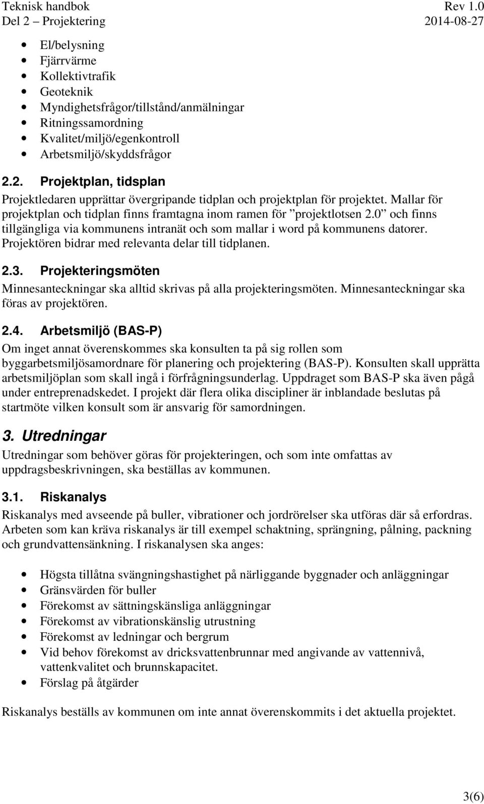 0 och finns tillgängliga via kommunens intranät och som mallar i word på kommunens datorer. Projektören bidrar med relevanta delar till tidplanen. 2.3.