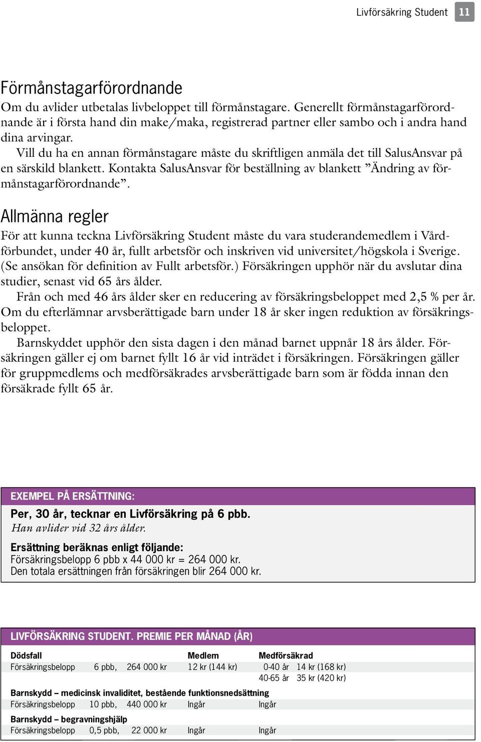 Vill du ha en annan förmånstagare måste du skriftligen anmäla det till SalusAnsvar på en särskild blankett. Kontakta SalusAnsvar för beställning av blankett Ändring av förmånstagarförordnande.