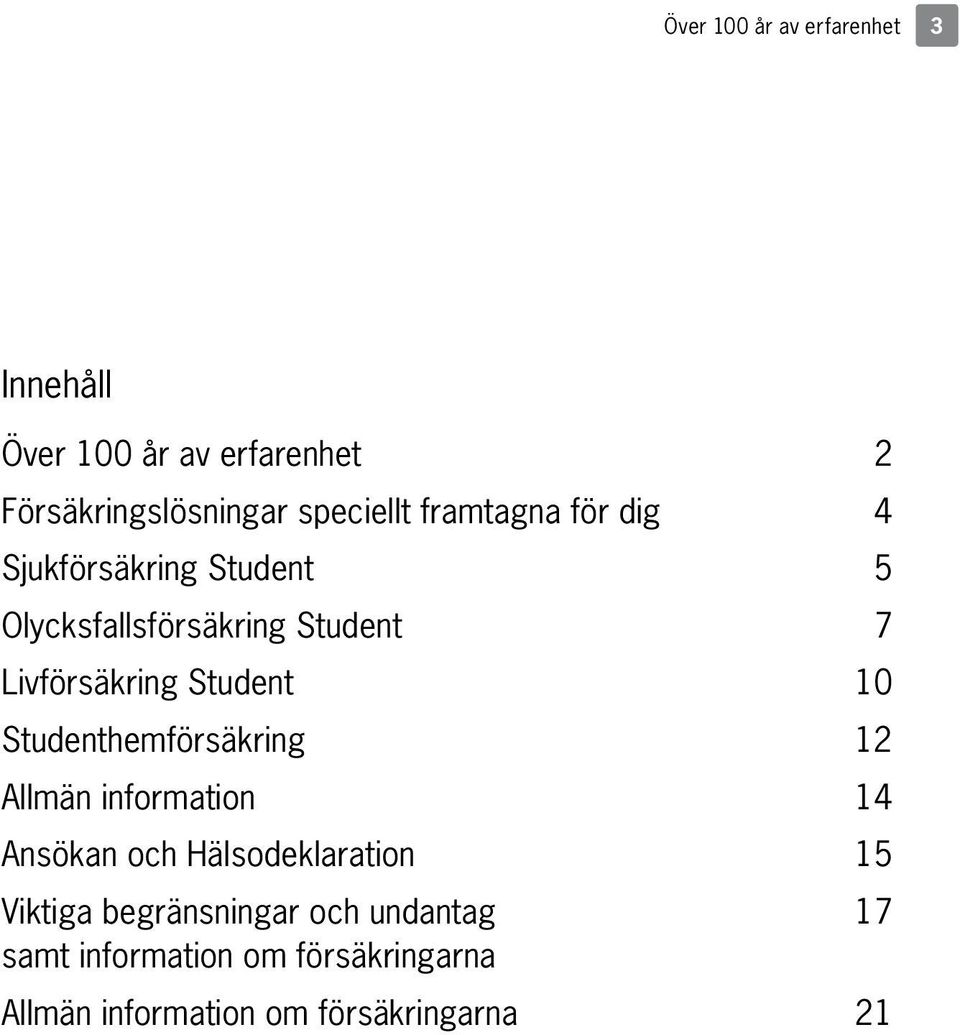 Student 10 Studenthemförsäkring 12 Allmän information 14 Ansökan och Hälsodeklaration 15 Viktiga