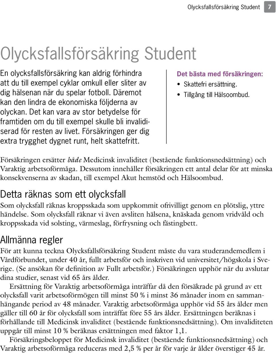 Försäkringen ger dig extra trygghet dygnet runt, helt skattefritt. Det bästa med försäkringen: Skattefri ersättning. Tillgång till Hälsoombud.