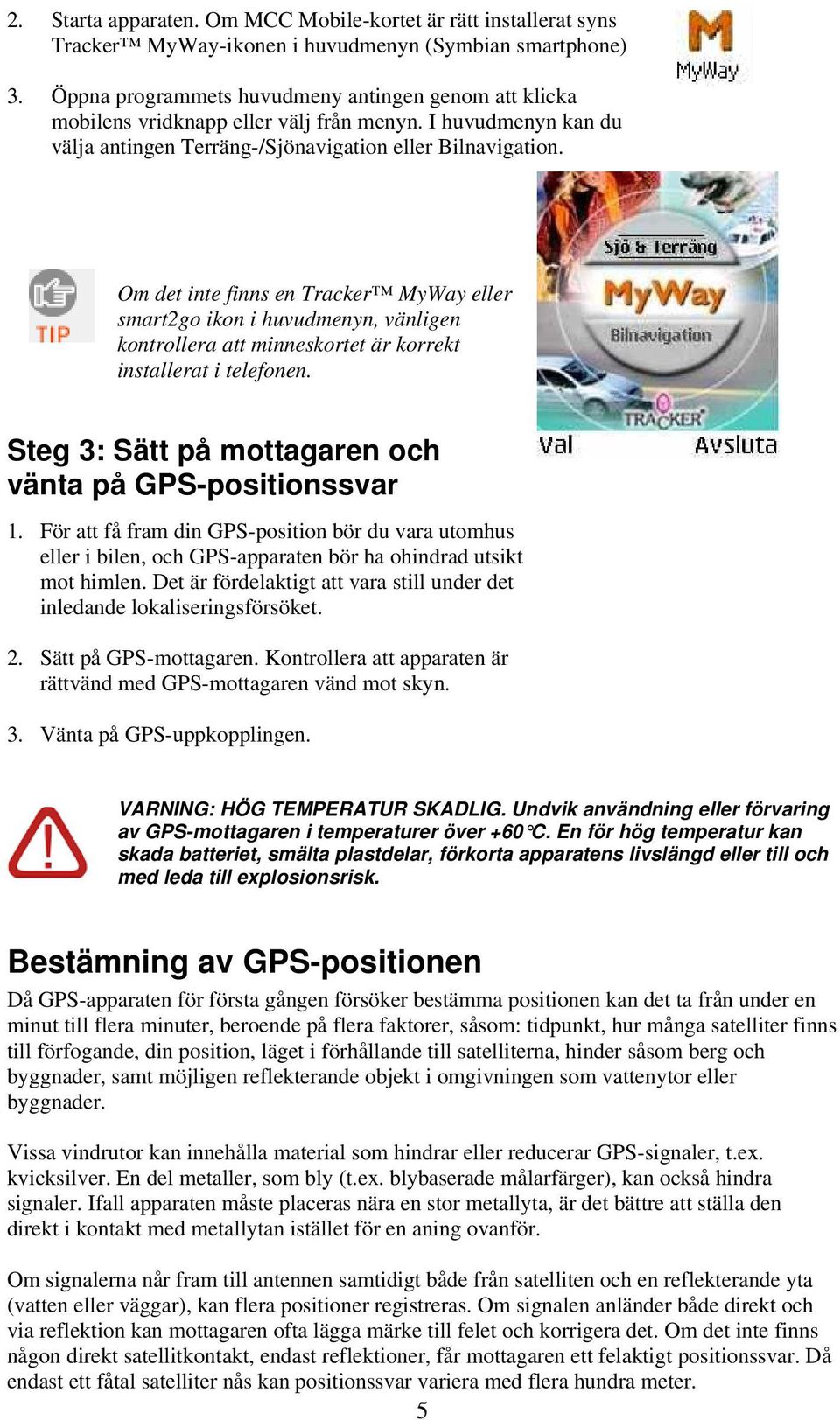 Om det inte finns en Tracker MyWay eller smart2go ikon i huvudmenyn, vänligen kontrollera att minneskortet är korrekt installerat i telefonen.