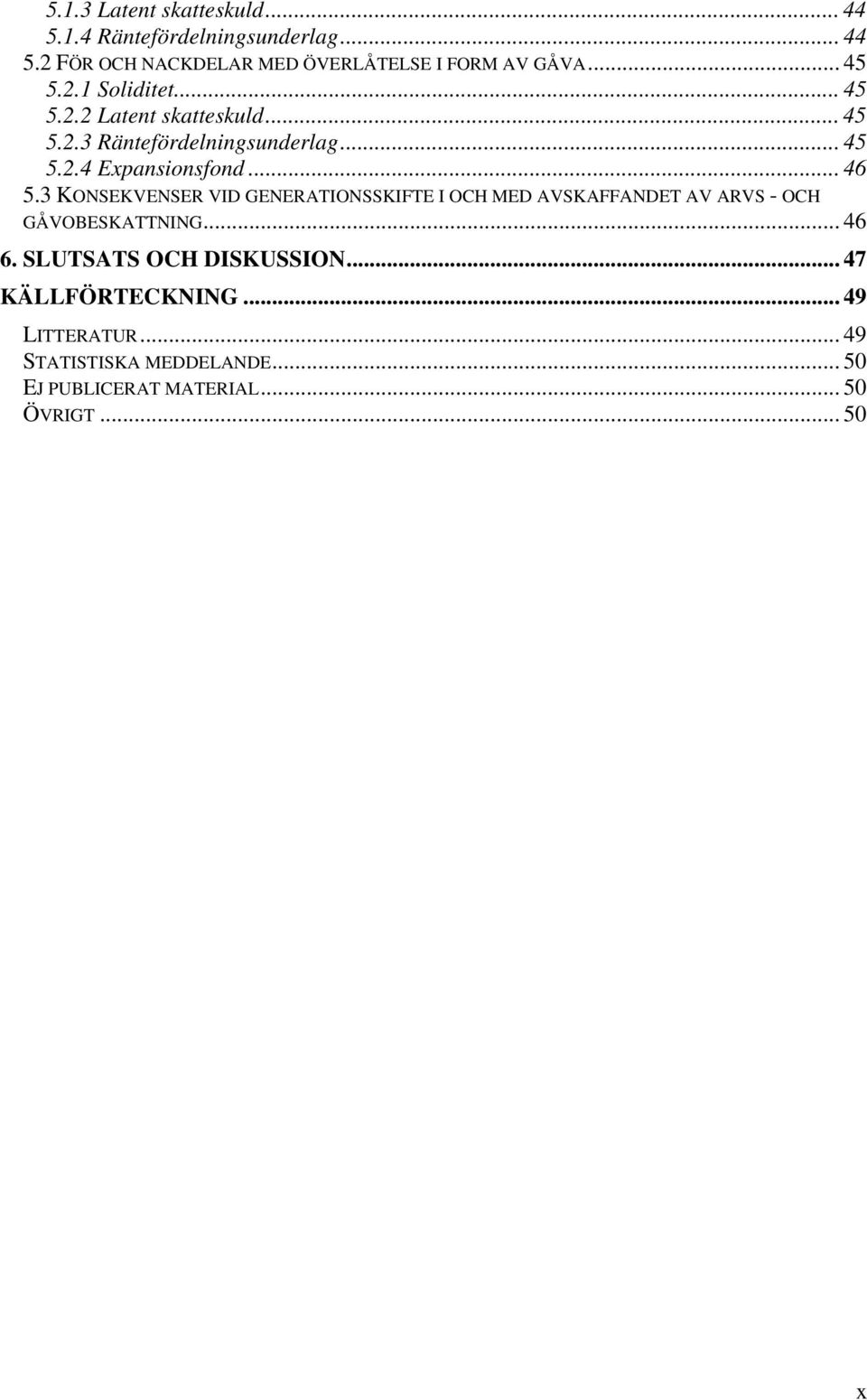 .. 46 5.3 KONSEKVENSER VID GENERATIONSSKIFTE I OCH MED AVSKAFFANDET AV ARVS - OCH GÅVOBESKATTNING... 46 6.