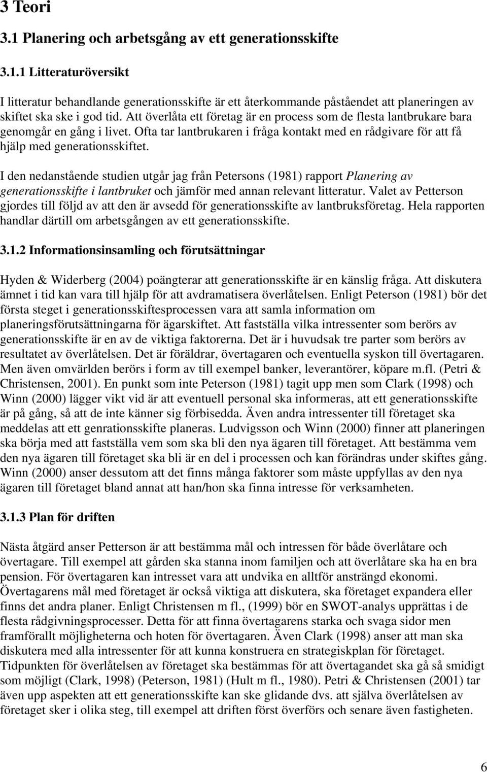 I den nedanstående studien utgår jag från Petersons (1981) rapport Planering av generationsskifte i lantbruket och jämför med annan relevant litteratur.