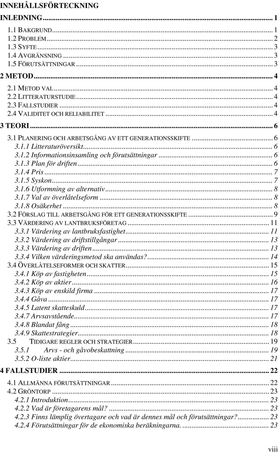 ..6 3.1.4 Pris... 7 3.1.5 Syskon... 7 3.1.6 Utformning av alternativ... 8 3.1.7 Val av överlåtelseform... 8 3.1.8 Osäkerhet... 8 3.2 FÖRSLAG TILL ARBETSGÅNG FÖR ETT GENERATIONSSKIFTE... 9 3.