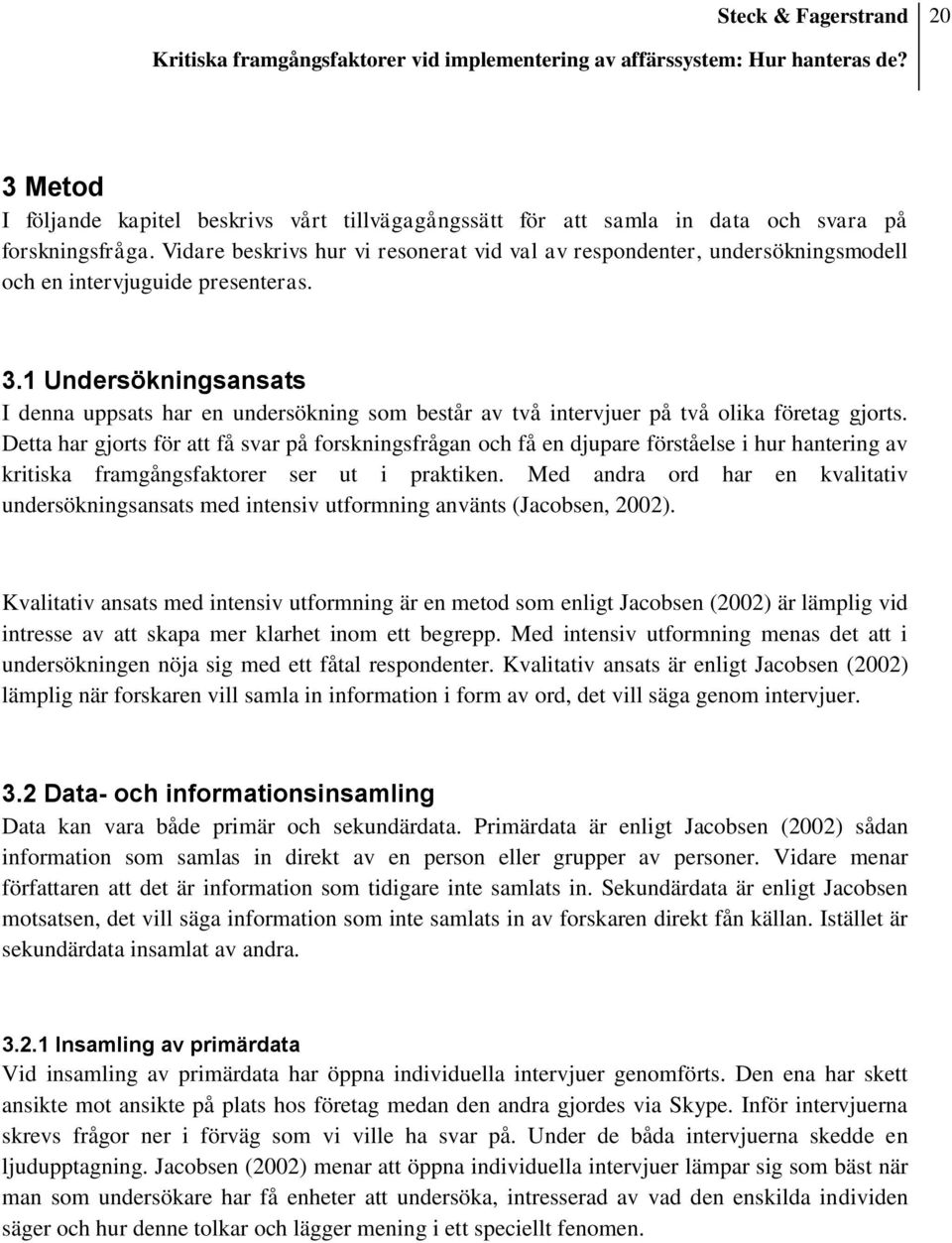 1 Undersökningsansats I denna uppsats har en undersökning som består av två intervjuer på två olika företag gjorts.