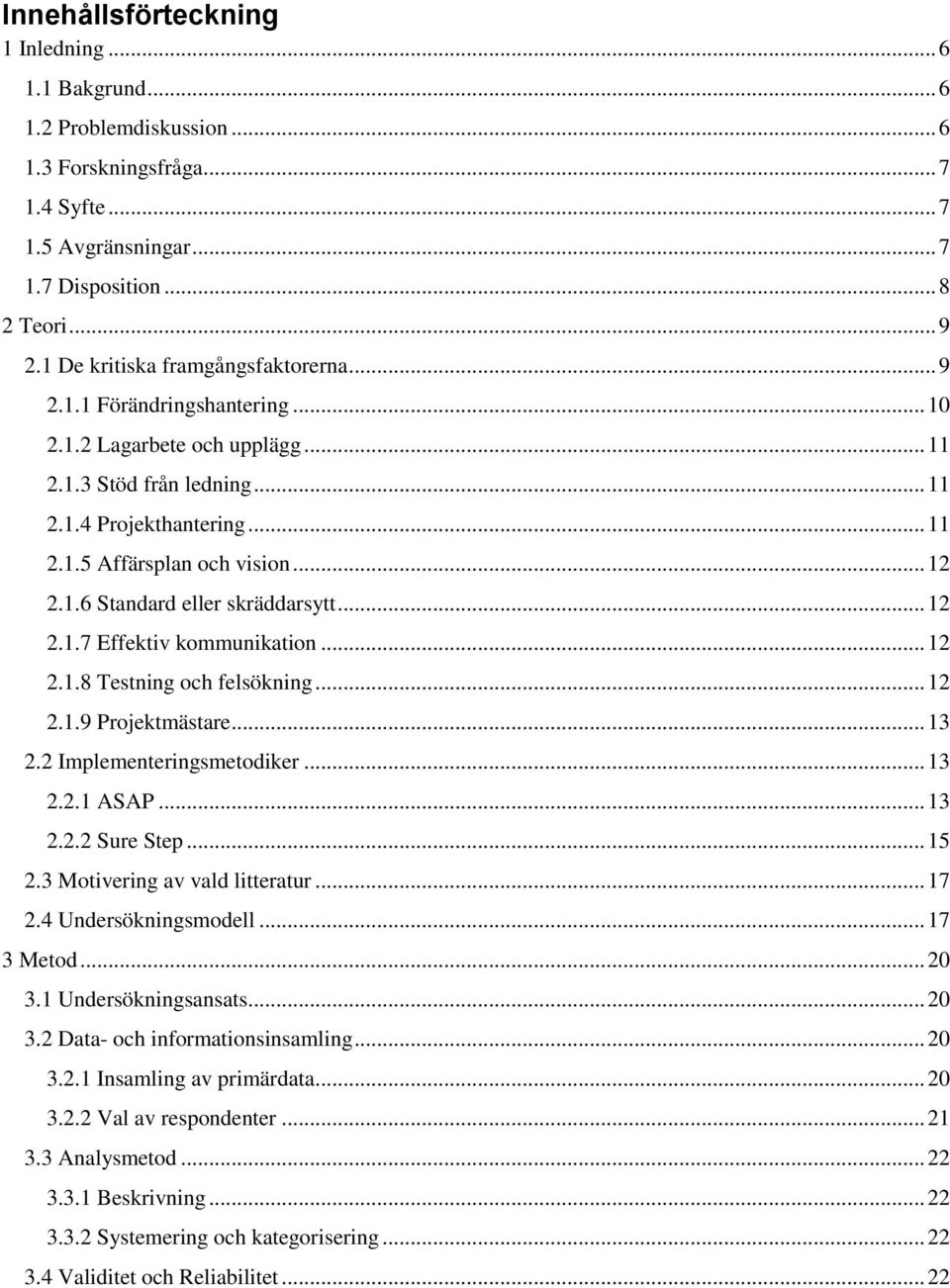 1.6 Standard eller skräddarsytt... 12 2.1.7 Effektiv kommunikation... 12 2.1.8 Testning och felsökning... 12 2.1.9 Projektmästare... 13 2.2 Implementeringsmetodiker... 13 2.2.1 ASAP... 13 2.2.2 Sure Step.